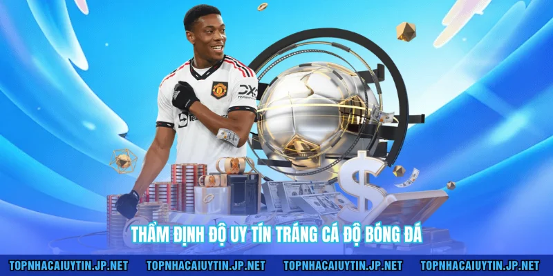 Thẩm định độ uy tín tráng cá độ bóng đá